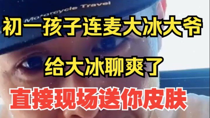 初一孩子和大冰大爷连麦，把冰哥聊开心了 直接当场满足小朋友的小心愿！iframe (External Player - 哔哩哔哩嵌入式外链播放器)via undefined 的 bilibili 投币视频 (author